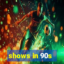 shows in 90s